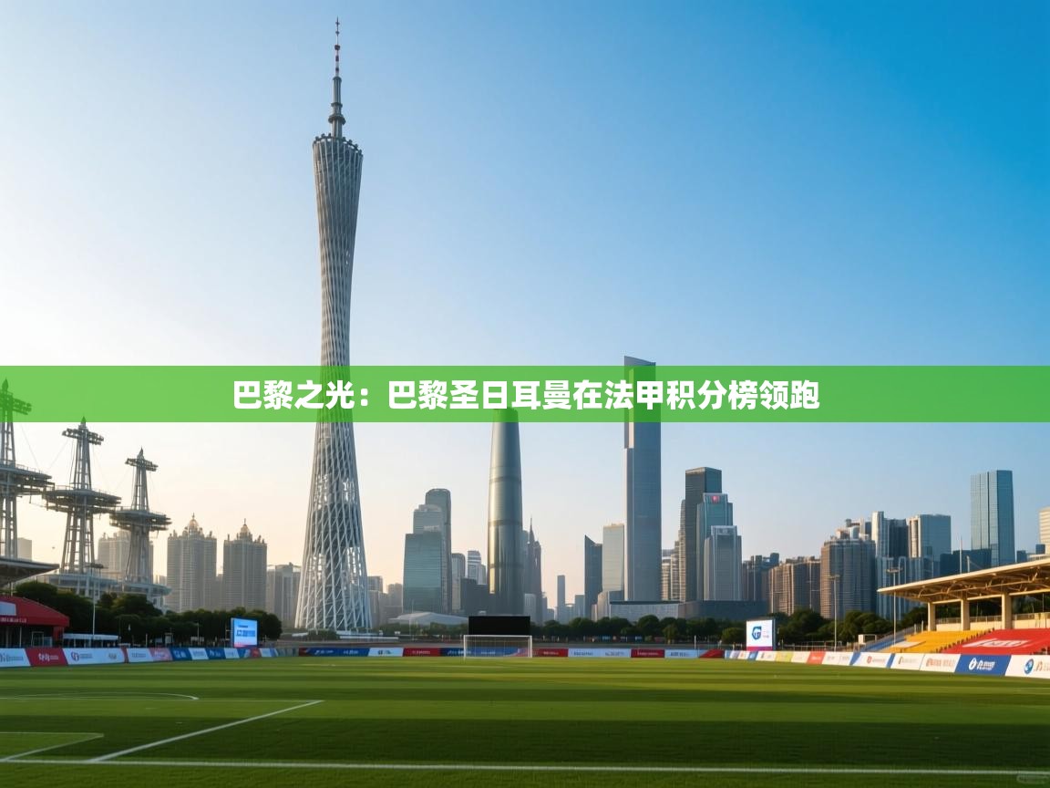 巴黎之光：巴黎圣日耳曼在法甲积分榜领跑