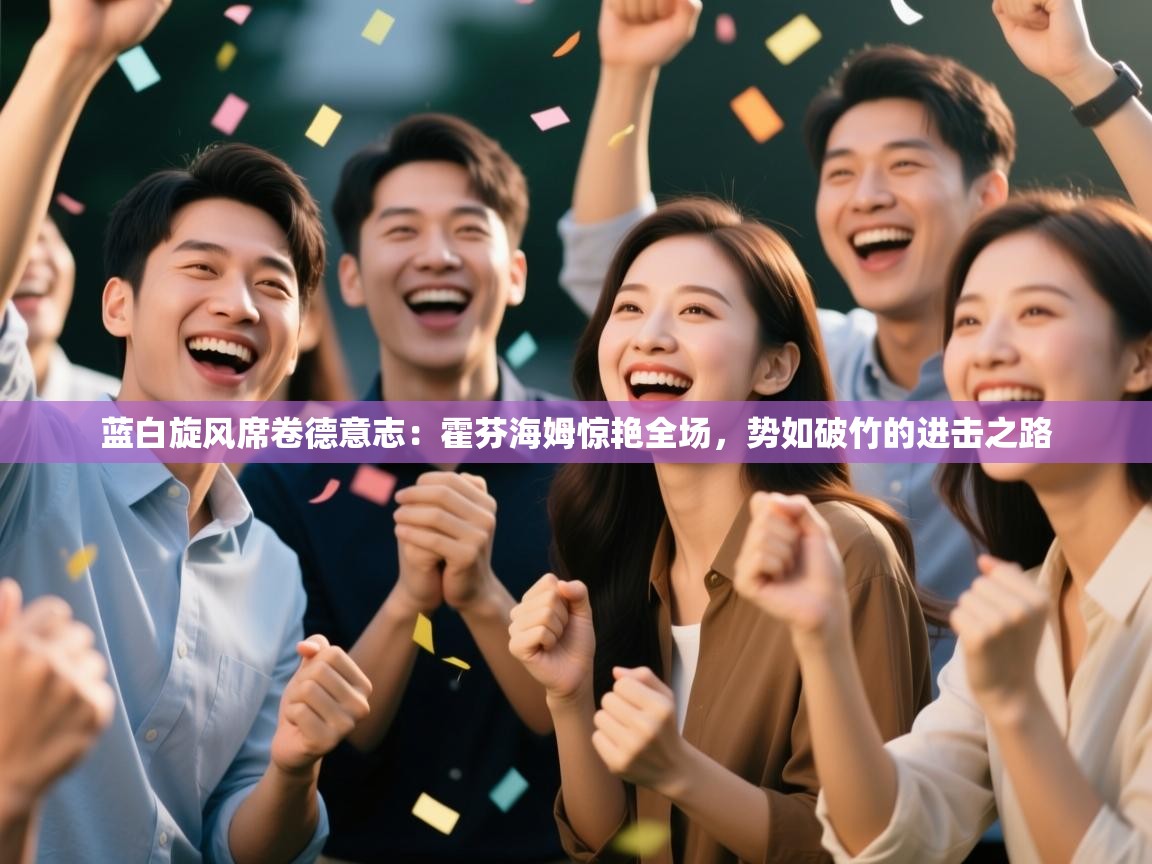 蓝白旋风席卷德意志：霍芬海姆惊艳全场，势如破竹的进击之路