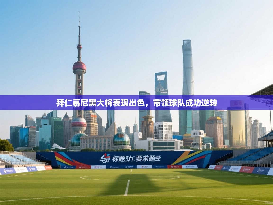 拜仁慕尼黑大将表现出色，带领球队成功逆转